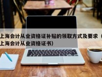 上海会计从业资格证补贴的领取方式及要求（上海会计从业资格证书）