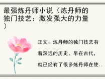 最强炼丹师小说（炼丹师的独门技艺：激发强大的力量）