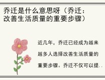 乔迁是什么意思呀（乔迁：改善生活质量的重要步骤）