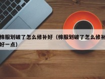 棉服划破了怎么修补好（棉服划破了怎么修补好一点）