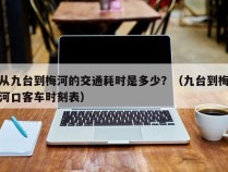 从九台到梅河的交通耗时是多少？（九台到梅河口客车时刻表）