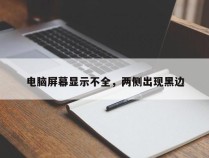 电脑屏幕显示不全，两侧出现黑边