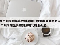 从广州南站坐高铁到深圳北站需要多久的时间 广州南站坐高铁到深圳北站怎么坐