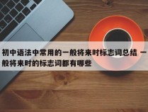 初中语法中常用的一般将来时标志词总结 一般将来时的标志词都有哪些
