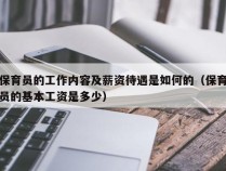 保育员的工作内容及薪资待遇是如何的（保育员的基本工资是多少）