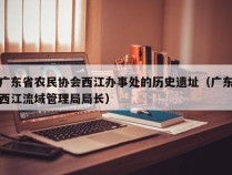 广东省农民协会西江办事处的历史遗址（广东西江流域管理局局长）