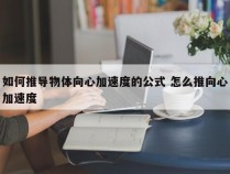 如何推导物体向心加速度的公式 怎么推向心加速度