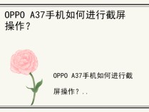 OPPO A37手机如何进行截屏操作？