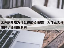 文件删除后为什么还能被恢复？ 为什么文件删除了还能搜索到