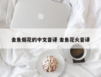 金鱼烟花的中文音译 金鱼花火音译
